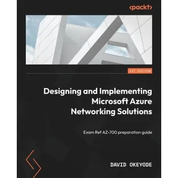 Technika Designing and Implementing Microsoft Azure Networking Solutions: Exam Ref AZ-700 preparation guide (David Okeyode)(Brožovaná)