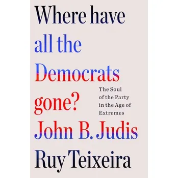 Cizojazyčná kniha Where Have All the Democrats Gone?: The Soul of the Party in the Age of Extremes (John B. Judis)(Pevná)