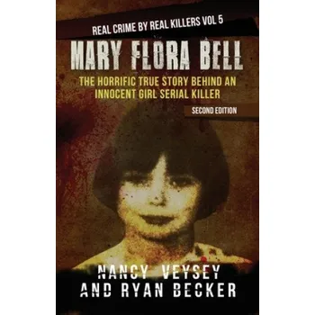 Cizojazyčná kniha Mary Flora Bell: The Horrific True Story Behind an Innocent Girl Serial Killer (Ryan Becker,Nancy Veysey)(Brožovaná)