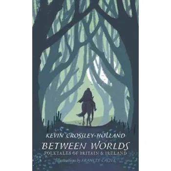 Cestování Between Worlds: Folktales of Britain & Ireland – Kevin Crossley-Holland (EN)