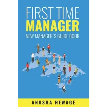 Cizojazyčná kniha First Time Manager: New Manager's Guide Book (Anusha Hewage)(Brožovaná)