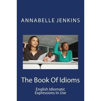 Učebnice The Book of Idioms: English Idiomatic Expressions in Use (Annabelle Jenkins)(Brožovaná)