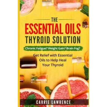 Cizojazyčná kniha Essential Oils and Thyroid: The Essential Oils Thyroid Solution: Chronic Fatigue? Weight Gain? Brain Fog? Get Relief with Essential Oils to Help H (Carrie Lawrence)(Brožovaná)