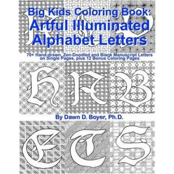 Kniha Big Kids Coloring Book: Artful Illuminated Alphabet Letters: 70+ Hand-Drawn, Zen-Doodled and Blank Manuscript Letters on Single Pages, plus 12 (Dawn D Boyer Ph D)(Brožovaná)