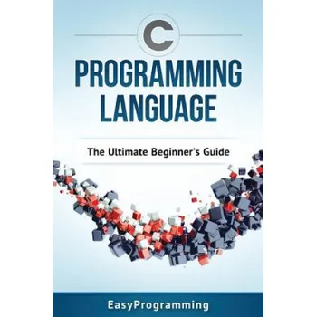 Kniha C Programming Language: The Ultimate Beginner's Guide (Easy Programming)(Brožovaná)