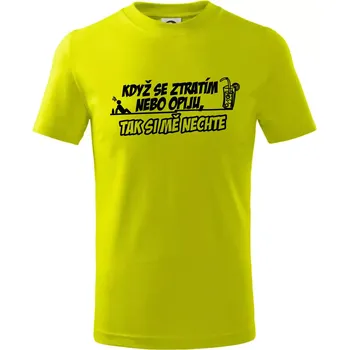 Chlapecké tričko Když se ztratím nebo opiju, tak si mě nechte - Tričko dětské bavlněné - 98 cm / 2 roky ( Limetková )