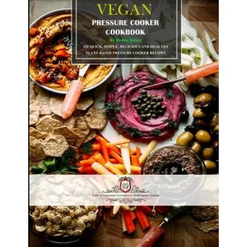 Vegan Pressure Cooker Cookbook #1: 60 Quick, Simple, Delicious and Healthy Plant-Based Pressure Cooker Recipes (MS Debra Baker)(Brožovaná)