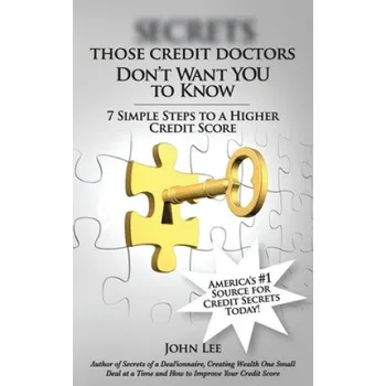 Učebnice Secrets Those Credit Doctors Don't Want You To Know: 7 Simple Steps to a Higher Credit Score & Avoiding a Debt Sentence (John R Lee)(Brožovaná)
