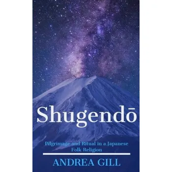 Cizojazyčná kniha Shugendo: Pilgrimage and Ritual in a Japanese Folk Religion (Andrea Gill)(Brožovaná)