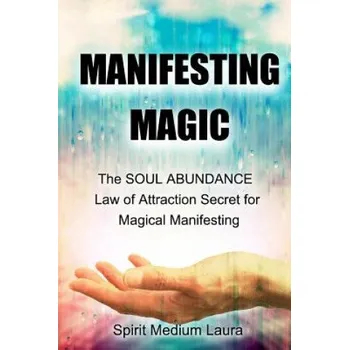 Cizí jazyk Manifesting Magic: The SOUL ABUNDANCE Law of Attraction Secret to Magical Manifesting (Laura Bartolini Mendelsohn,Alph Law of Attraction Spiritual Guides)(Brožovaná)