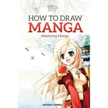 How to Draw Manga: Mastering Manga Drawings (Andrew Harnes)(Brožovaná)