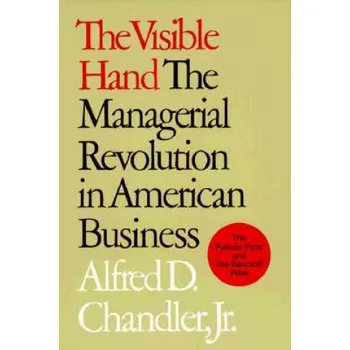 Visible Hand: The Managerial Revolution in American Business – Alfred D. Chandler (EN)