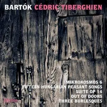 CD Béla Bartók: Mikrokosmos 6; Fifteen Hungarian Peasant Songs; Suite, Op. 14; Out Of Doors; Three Burlesques 2016