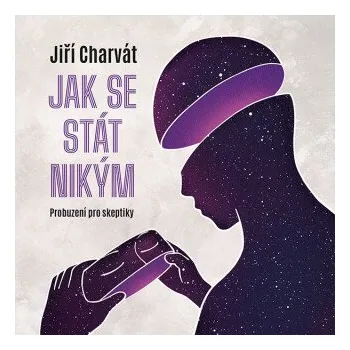 Jak se stát nikým: Probuzení pro skeptiky - Jiří Charvát
