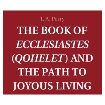 Cizí jazyk Book of Ecclesiastes (Qohelet) and the Path to Joyous Living - Perry, T. A. (Boston College, Massachusetts)