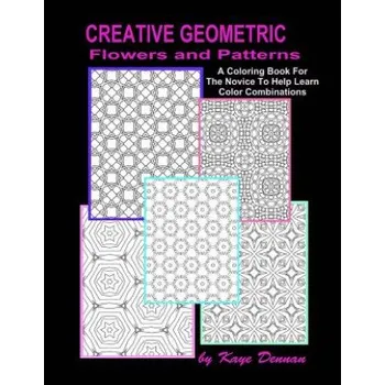 Kniha Creative Geometric Flowers and Patterns: A Coloring Book For The Novice To Help Learn Color Combinations (Kaye Dennan)(Brožovaná)