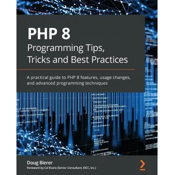 Technika PHP 8 Programming Tips, Tricks and Best Practices (Doug Bierer,Cal Evans)(Brožovaná)