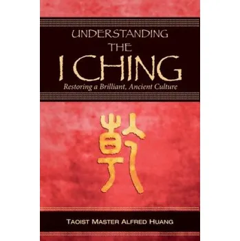 Kniha Understanding the I Ching: Restoring a Brilliant, Ancient Culture (Alfred Huang,Daniel Nesbitt)(Brožovaná)