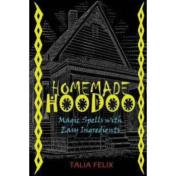 Učebnice Homemade Hoodoo: Magic Spells with Easy Ingredients (Talia Felix)(Brožovaná)
