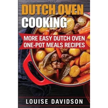 Dutch Oven Cooking: More Easy Dutch Oven One-Pot Meal Recipes (Louise Davidson)(Brožovaná)