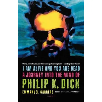 Cizojazyčná kniha I Am Alive and You Are Dead: A Journey Into the Mind of Philip K. Dick (Emmanuel Carrere,Emmanuel Carr Re,Timothy Bent)(Brožovaná)