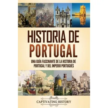 Historia de Portugal: Una guía fascinante de la historia de Portugal y del Imperio portugués (Brožovaná)