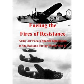 Populárně naučná literatura pro dospělé Fueling the Fires of Resistance: Army Air Forces Special Operations in the Balkans during World War II (Office of Air Force History,U S Air Force)(Brožovaná)