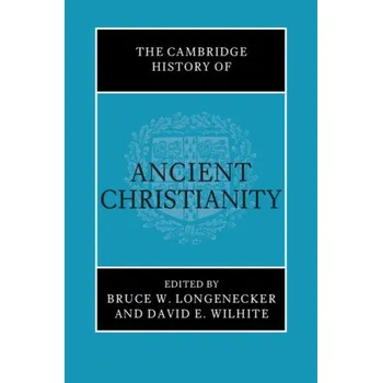 The Cambridge History of Ancient Christianity (Bruce W. Longenecker,David E. Wilhite)(Pevná)