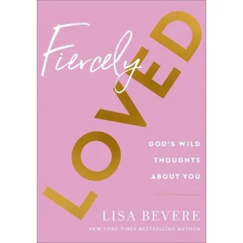 Fiercely Loved - God`s Wild Thoughts about You (Lisa Bevere)(Pevná)