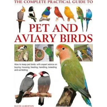 Keeping Pet & Aviary Birds, The Complete Practical Guide to (David Alderton)(Pevná)