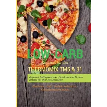 Low-Carb Kochbuch fur den Thermomix TM5 & 31 Regionale Mittagessen oder Abendessen und Desserts Rezepte fast ohne Kohlenhydrate Abnehmen - Diat - Gewi (NICOLA SCHMID)(Brožovaná)