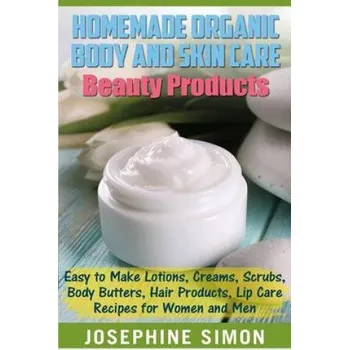 Cizojazyčná kniha Homemade Organic Body and Skin Care Beauty Products: Easy to Make Lotions, Creams, Scrubs, Body Butters, Hair Products, and Lip Care Recipes for Women (Josephine Simon)(Brožovaná)