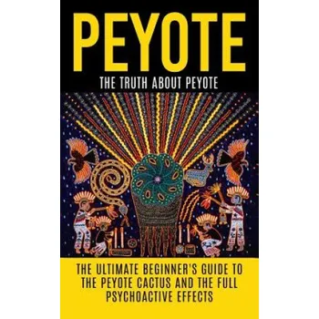 Cizojazyčná kniha Peyote: The Truth About Peyote: The Ultimate Beginner's Guide to the Peyote Cactus (Lophophora williamsii) And The Full Psycho (Colin Willis)(Brožovaná)