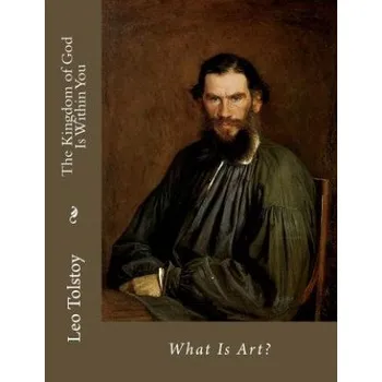 Cizojazyčná kniha The Kingdom of God Is Within You: What Is Art? (Leo Nikolayevich Tolstoy)(Brožovaná)