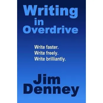 Cizojazyčná kniha Writing in Overdrive: Write Faster, Write Freely, Write Brilliantly (Jim Denney)(Brožovaná)