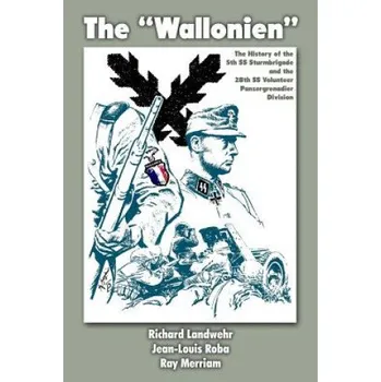The "Wallonien": The History of the 5th SS-Sturmbrigade and 28th SS Volunteer Panzergrenadier Division (Richard Landwehr,Jean-Louis Roba,Ray Merriam)(Brožovaná)