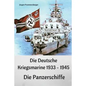 Die Deutsche Kriegsmarine 1933 - 1945: Die Panzerschiffe (Jurgen Prommersberger)(Brožovaná)