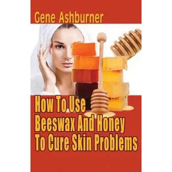 Kniha How To Use Beeswax And Honey To Cure Skin Problems (Gene Ashburner)(Brožovaná)