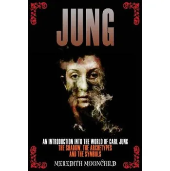 Jung: An Introduction Into the World of Carl Jung: The Shadow, The Archetypes and the Symbols (Meredith Moonchild)(Brožovaná)