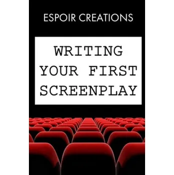 Cizojazyčná kniha Writing your First Screenplay: the 10 Essential Things, to Write your First Screenplay Like a Professional (Espoir Creations)(Brožovaná)
