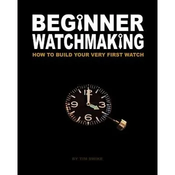 Kniha Beginner Watchmaking: How to Build Your Very First Watch (Tim A Swike)(Brožovaná)