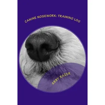 Cizojazyčná kniha Canine Nosework: Training Log: Improve your teamwork and fun with your dog by taking notes about your nosework (Abby Razer)(Brožovaná)