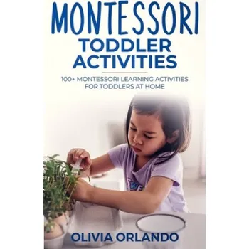 Cizojazyčná kniha Montessori Toddler Activities: 100+ Montessori Learning Activities for Toddlers at home (Olivia Orlando)(Brožovaná)