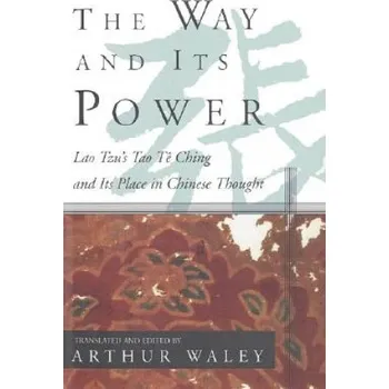 Cizojazyčná kniha The Way and Its Power: Lao Tzu's Tao Te Ching and Its Place in Chinese Thought (Arthur Waley, Lao Tzu, Arthur Waley)(Brožovaná)