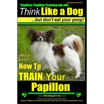 Učebnice Papillon, Papillon Training AAA AKC: Think Like a Dog, but Don't Eat Your Poop! - Papillon Breed Expert Training -: Here's EXACTLY How to Train Your P (MR Paul Allen Pearce)(Brožovaná)