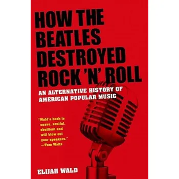 Cizojazyčná kniha How The Beatles Destroyed Rock 'n' Roll (Elijah Wald)(Brožovaná)
