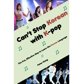 Cizojazyčná kniha Can't Stop Korean with K-pop: The Fun, Effective Way to Learn the Korean Language (MR Peter H Kang)(Brožovaná)
