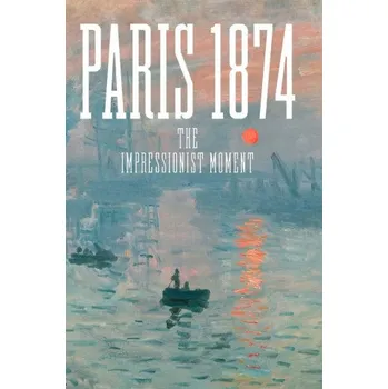Cestování Paris 1874 – The Impressionist Moment (Sylvie Patry,Anne Robbins,Mary Morton,Kimberly A. Jones)(Pevná)