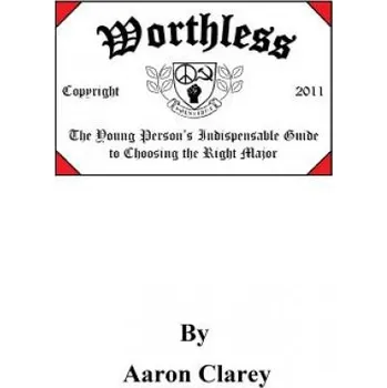 Učebnice Worthless: The Indispensable Guide to Choosing the Right Major (Aaron Clarey)(Brožovaná)