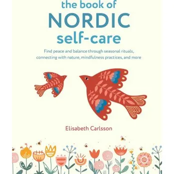 Cizojazyčná kniha The Book of Nordic Self-Care: Find Peace and Balance Through Seasonal Rituals, Connecting with Nature, Mindfulness Practices, and More (Pevná)